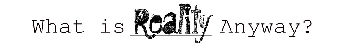 what is reality anyway