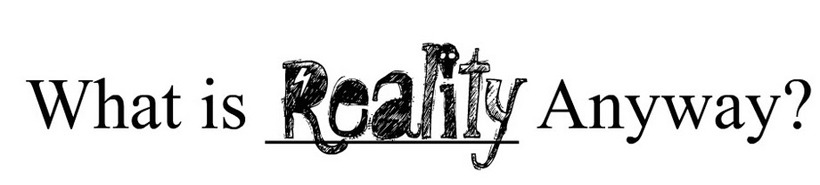 what is reality anyway