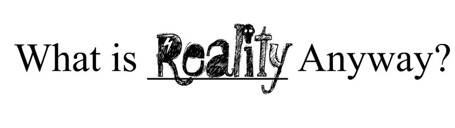 what is reality anyway