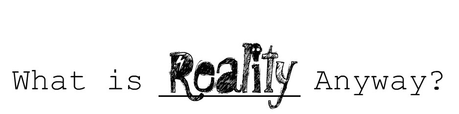 what is reality anyway