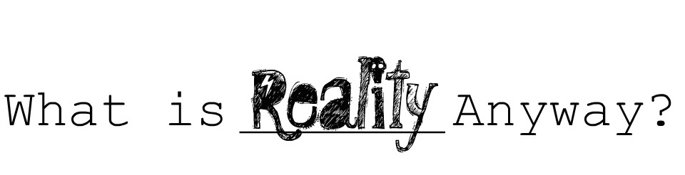 what is reality anyway