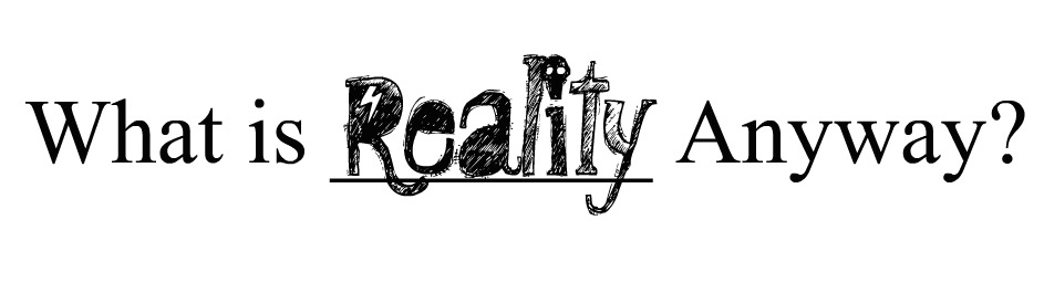 what is reality anyway